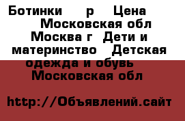 Ботинки , 20р. › Цена ­ 1 500 - Московская обл., Москва г. Дети и материнство » Детская одежда и обувь   . Московская обл.